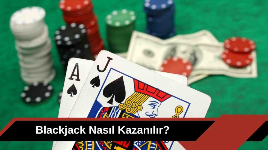 21 Nasıl Oynanır, Blackjack Nasıl Kazanılır?