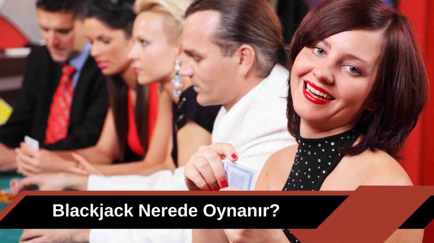 Blackjack Nerede Oynanır En İyi Online Platformlar!