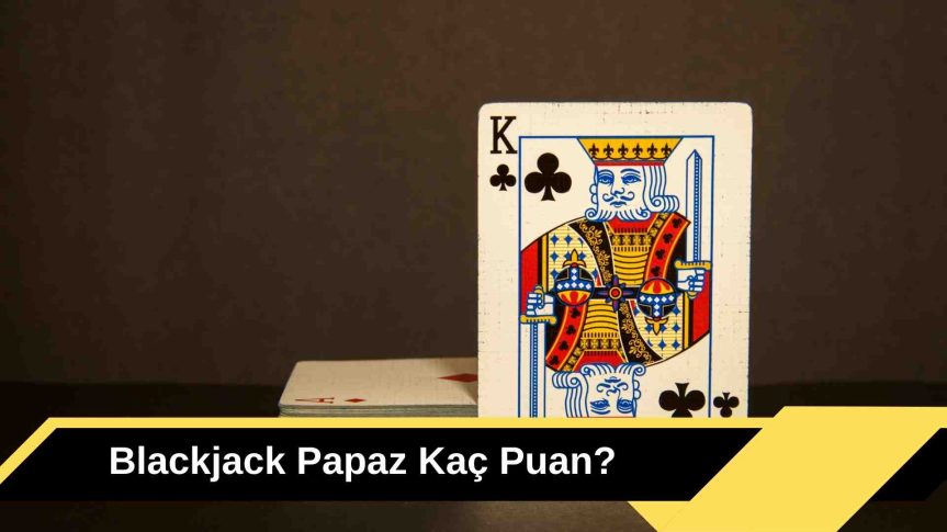 Blackjack Papaz Kaç Puan: Kartların Gizemini Çöz!